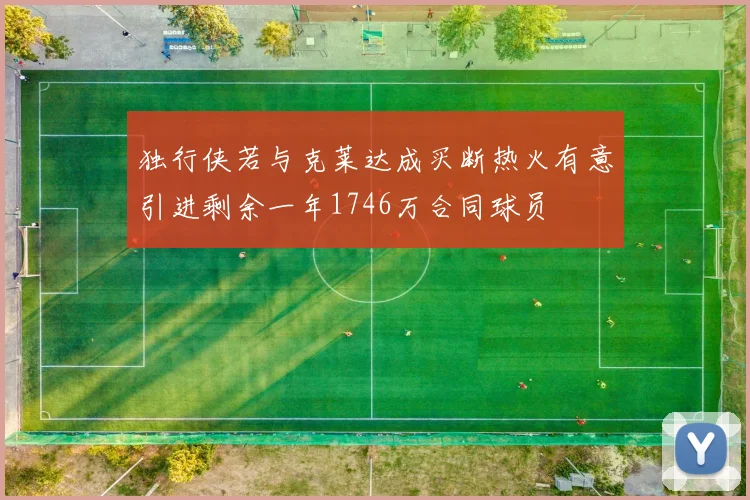 独行侠若与克莱达成买断热火有意引进剩余一年1746万合同球员